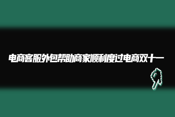 電商客服外包幫助商家順利度過電商雙十一