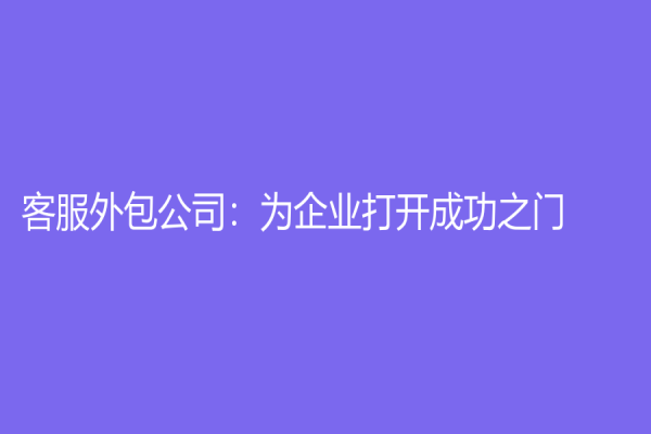 客服外包公司：為企業打開成功之門