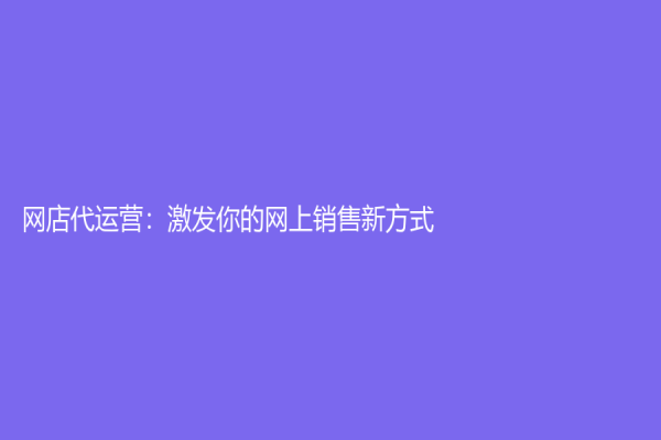 網店代運營：激發你的網上銷售新方式