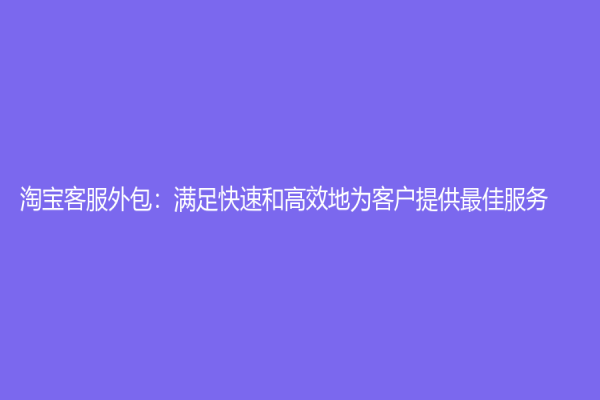 淘寶客服外包：滿足快速和高效地為客戶提供最佳服務