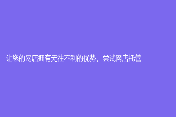 讓您的網店擁有無往不利的優勢，嘗試網店托管！