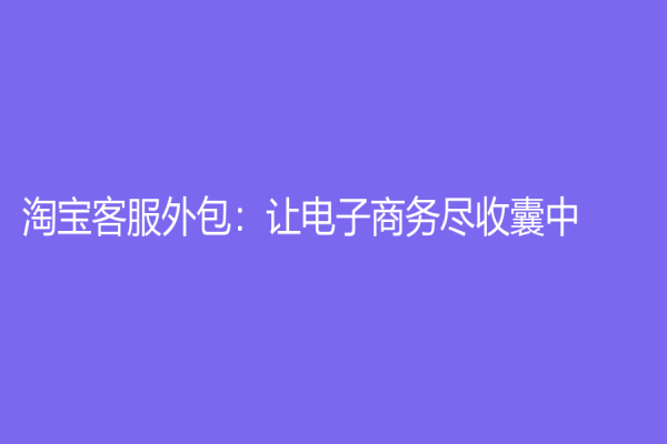 淘寶客服外包：讓電子商務(wù)盡收囊中