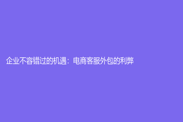 企業(yè)不容錯過的機(jī)遇：電商客服外包的利弊