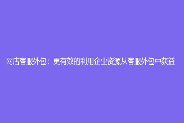 網店客服外包：更有效的利用企業資源從客服外包中獲益